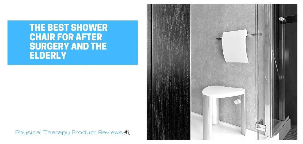 The Best Shower Chair for After Surgery and the Elderly Best Physical