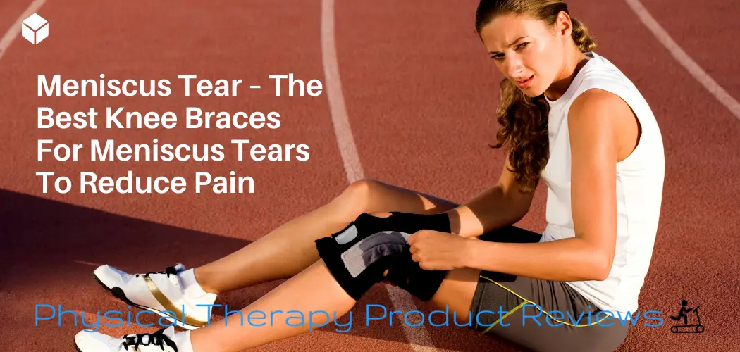 Meniscus Tear - The Best Knee Braces for Meniscus Tears to Reduce Pain - Best Knee Sleeve For Meniscus Tear
