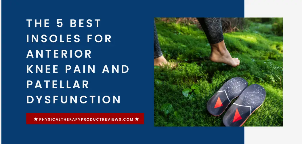 The 5 Best Insoles for Anterior Knee Pain and Patellar Dysfunction