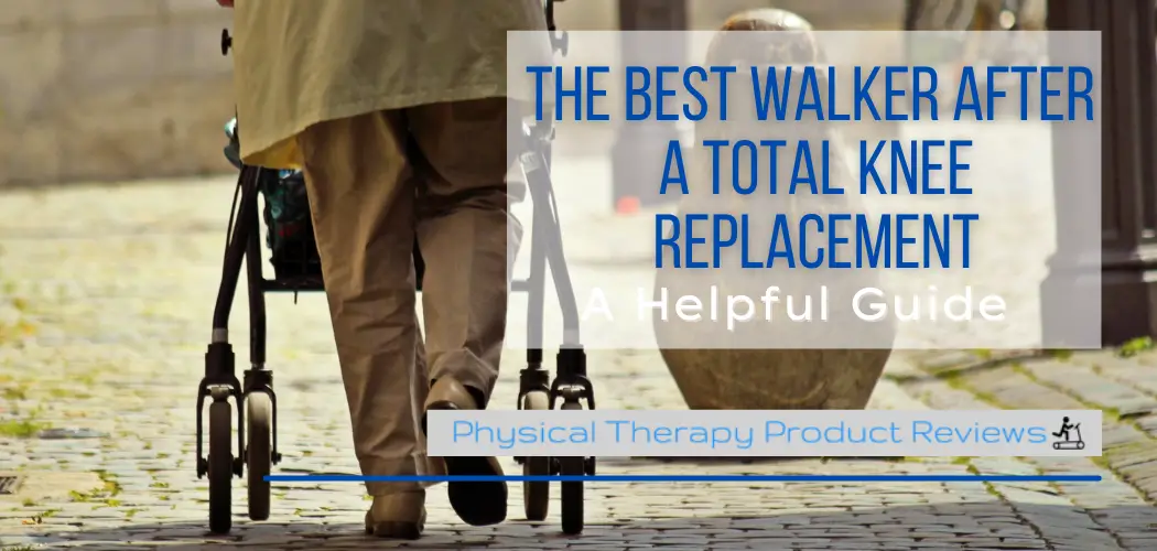 The Best Walker After a Total Knee Replacement Best Physical Therapy