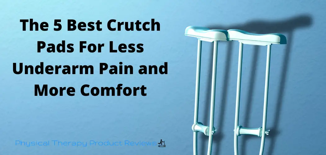 The 5 Best Crutch Pads for Less Underarm Pain Best Physical Therapy