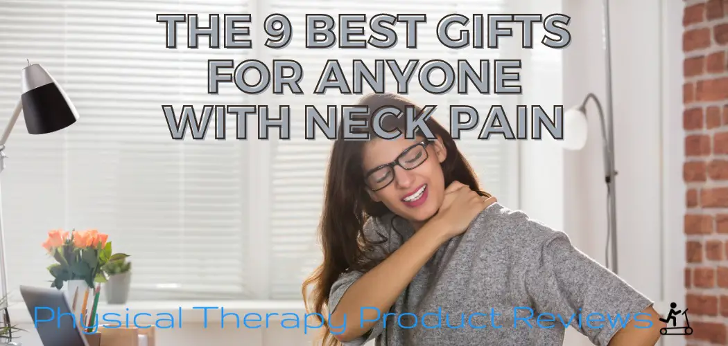 The 9 Best Gifts for Anyone With Neck Pain Best Physical Therapy
