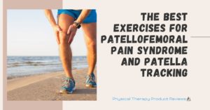 The Best Exercises for Patellofemoral Pain Syndrome and Patella ...
