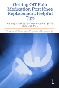 Getting Off Pain Medication Post Knee Replacement: Helpful Tips