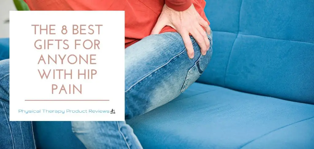 The 8 Best gifts for Anyone with Hip Pain