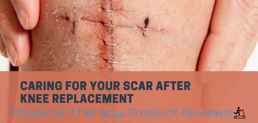 caring-for-your-scar-after-knee-replacement-best-physical-therapy