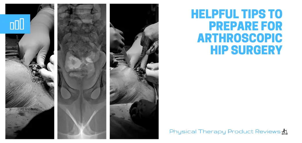 Helpful Tips to Prepare for Arthroscopic Hip Surgery Best Physical