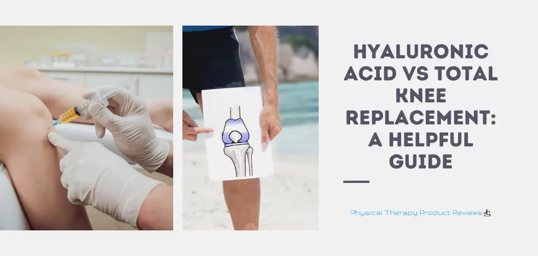 Hyaluronic Acid VS Total Knee Replacement A Helpful Guide Best