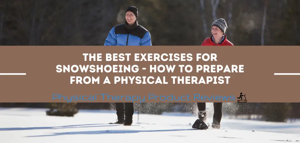 The Best Exercises for Snowshoeing - How to Prepare from a Physical Therapist
