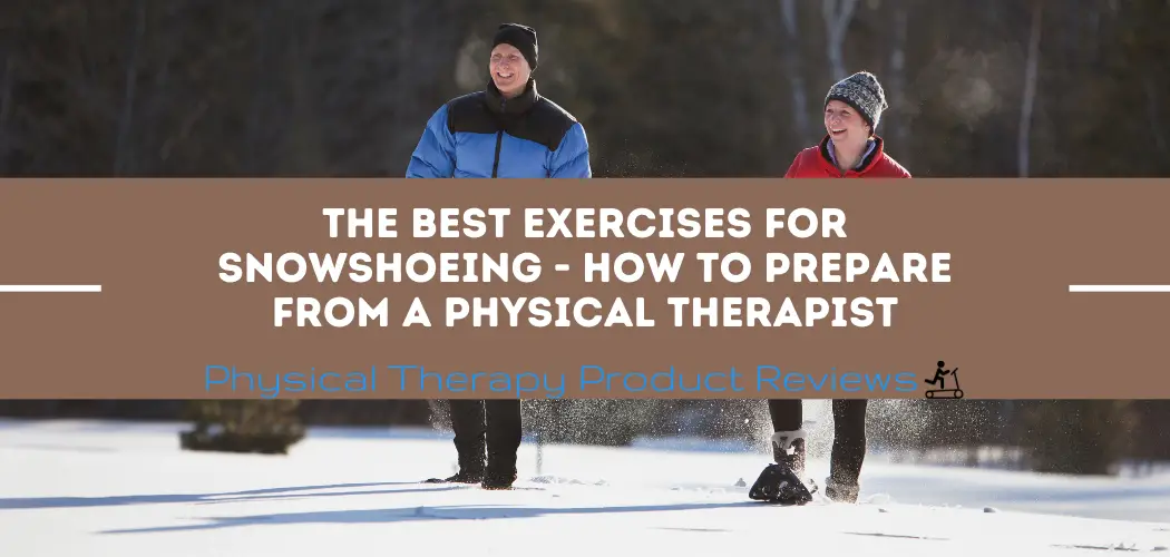The Best Exercises for Snowshoeing How to Prepare from a Physical