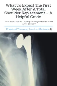 What To Expect The First Week After A Total Shoulder Replacement – A Helpful Guide