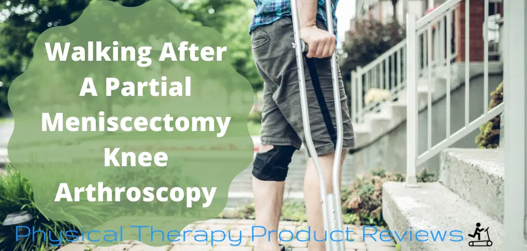Walking After a Partial Meniscectomy Knee Arthroscopy A Helpful Guide