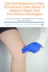 Can Patellofemoral Pain Syndrome Come Back A Helpful Guide And Prevention Strategies