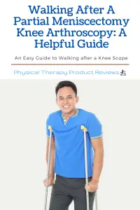 Walking After A Partial Meniscectomy Knee Arthroscopy A Helpful Guide