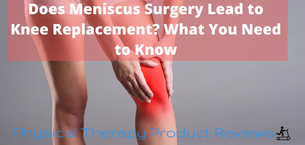 Does Meniscus Surgery Lead to Knee Replacement? What You Need to Know
