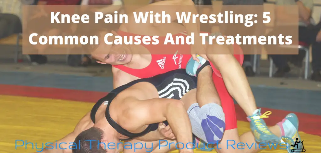 Knee Pain With Wrestling 5 Common Causes And Treatments