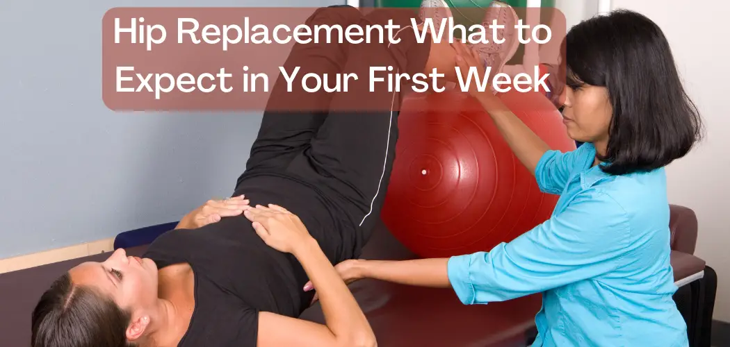 Hip Replacement What to Expect in Your First Week