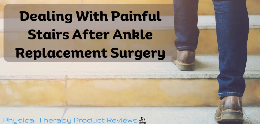 Dealing With Painful Stairs After Ankle Replacement
