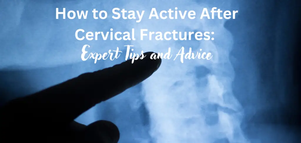 How to Stay Active After Cervical Fractures: Expert Tips and Advice